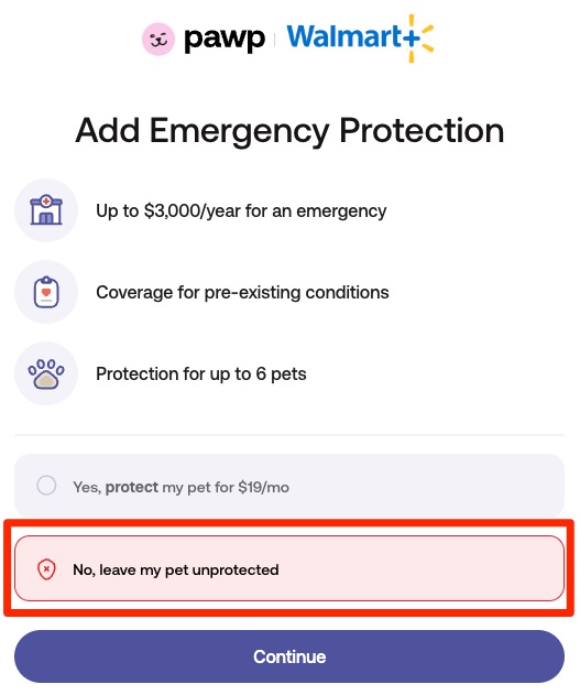 Pawp Walmart+ add emergency protection. Up to $3,000 a year for an emergency, coverage for pre-existing conditions, protection for up to six pets. Yes, protect my pet for $19 a month. No, leave my pet uninsured. 