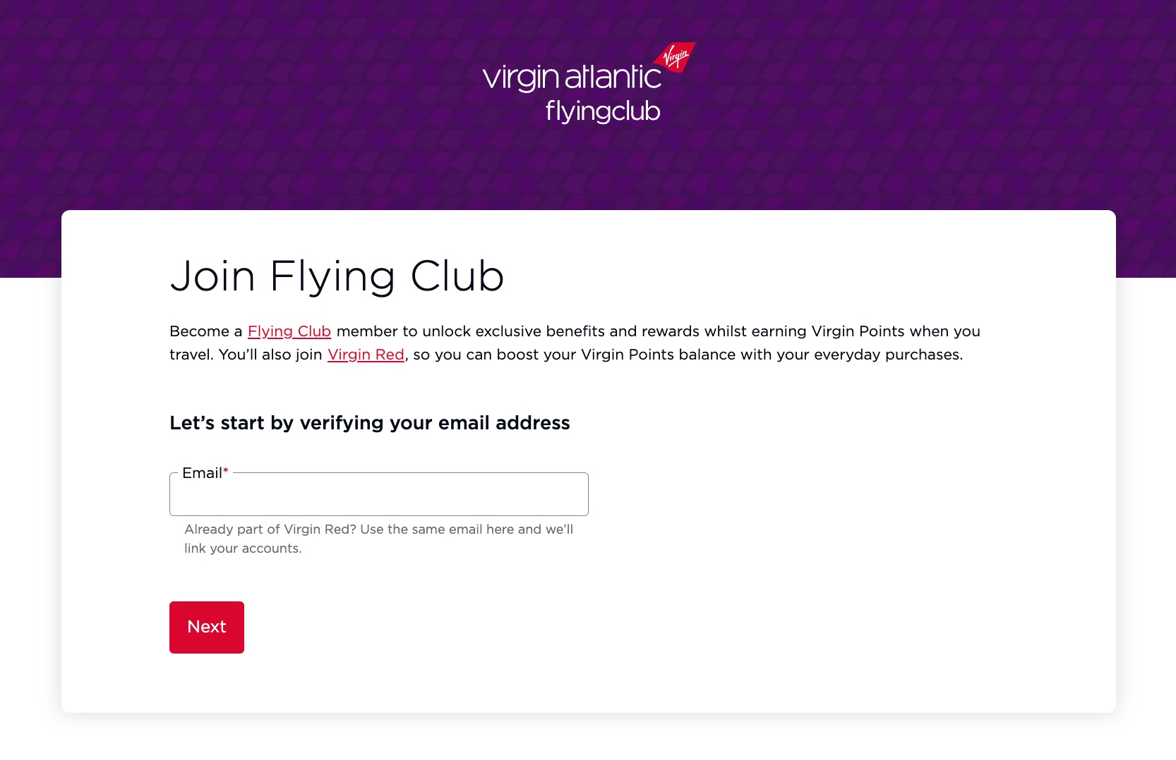 Join Flying Club Become a Flying Club member to unlock exclusive benefits and rewards whilst earning Virgin Points when you travel. You'll also join Virgin Red, so you can boost your Virgin Points balance with your everyday purchases Let's start by verifying your email address Already part of Virgin Red? Use the same email here and we'll link your accounts